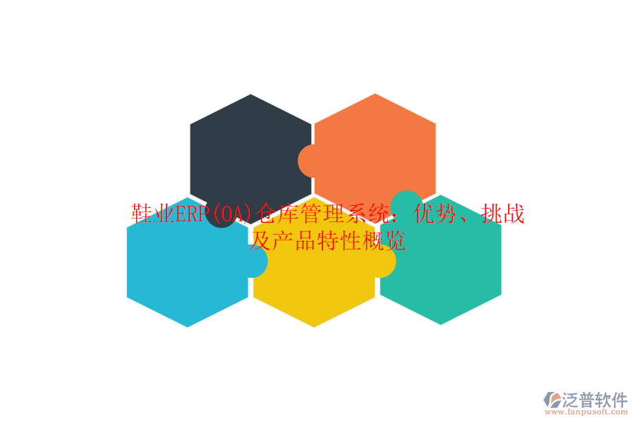 鞋業(yè)ERP(OA)倉庫管理系統(tǒng)：優(yōu)勢、挑戰(zhàn)及產(chǎn)品特性概覽