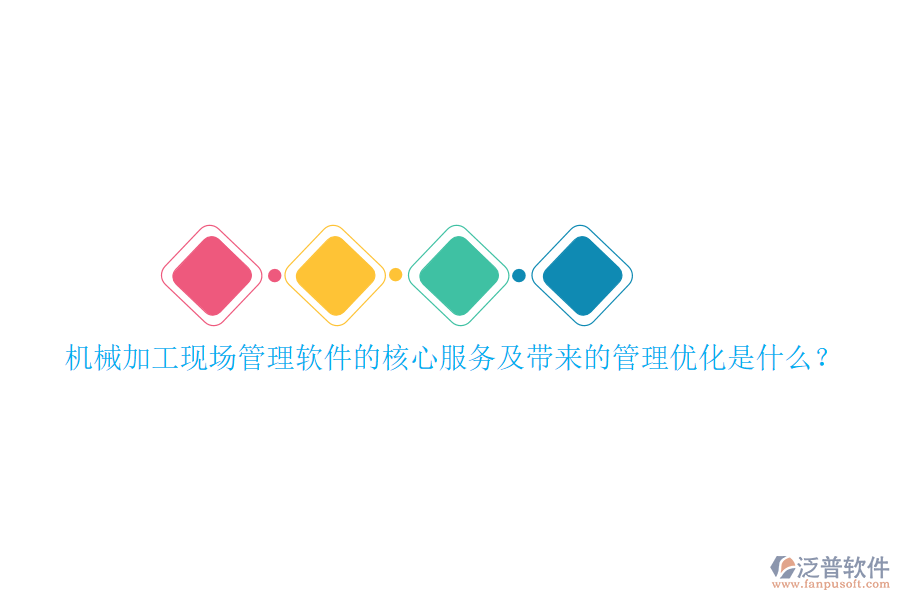 機械加工現(xiàn)場管理軟件的核心服務(wù)及帶來的管理優(yōu)化是什么？