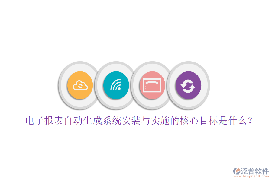 電子報表自動生成系統(tǒng)安裝與實施的核心目標是什么？