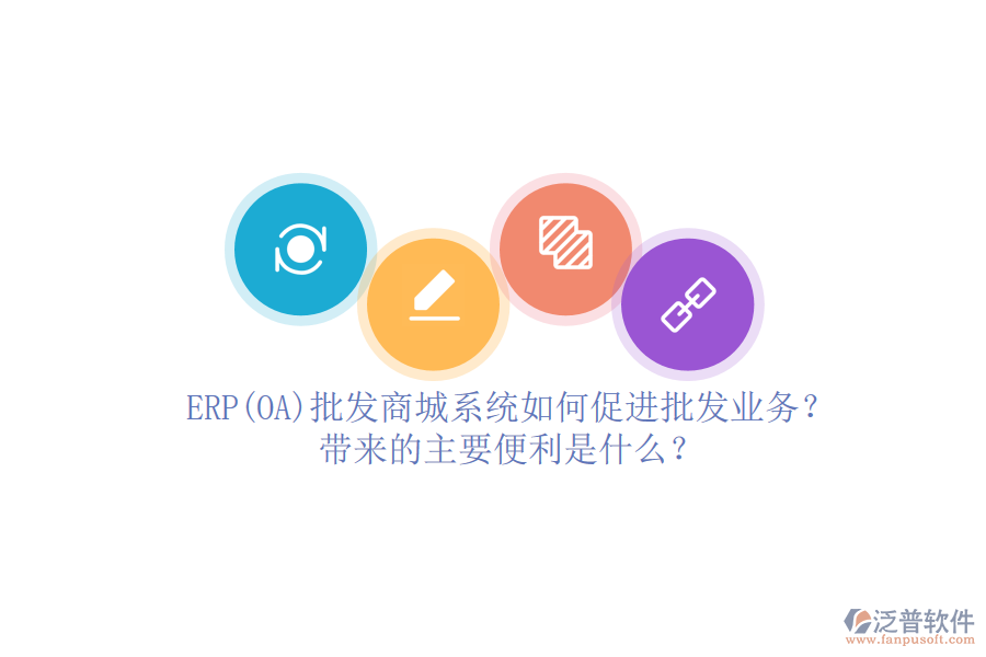 ERP(OA)批發(fā)商城系統(tǒng)如何促進(jìn)批發(fā)業(yè)務(wù)？帶來的主要便利是什么？