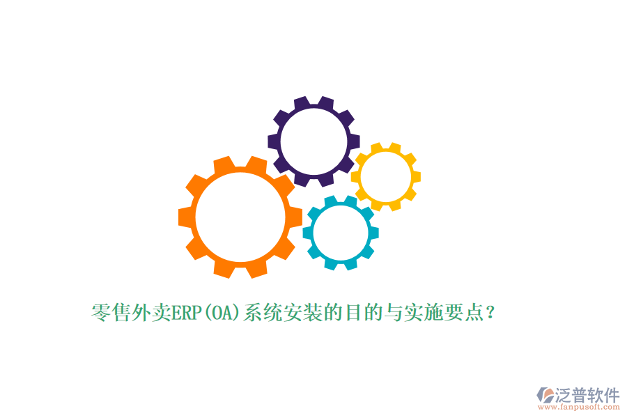 零售外賣ERP(OA)系統(tǒng)安裝的目的與實(shí)施要點(diǎn)？