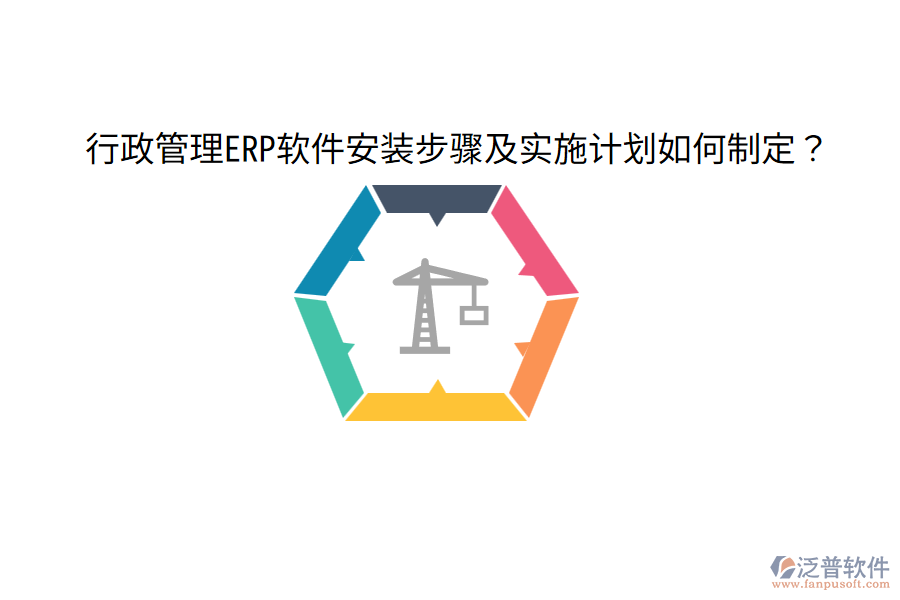  行政管理ERP軟件安裝步驟及實施計劃如何制定？