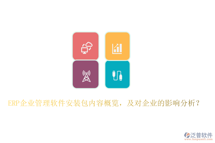 ERP企業(yè)管理軟件安裝包內(nèi)容概覽，及對(duì)企業(yè)的影響分析？