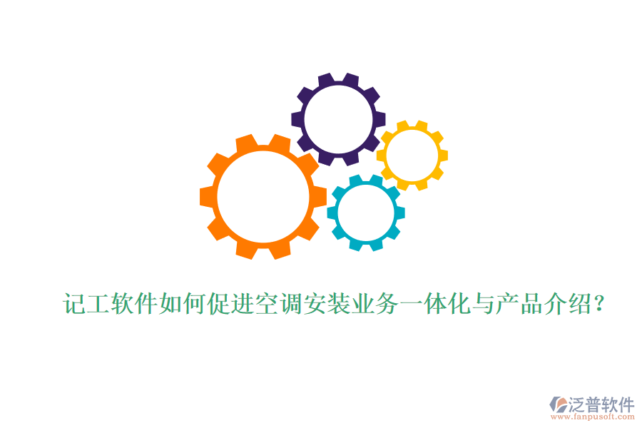 記工軟件如何促進(jìn)空調(diào)安裝業(yè)務(wù)一體化與產(chǎn)品介紹？