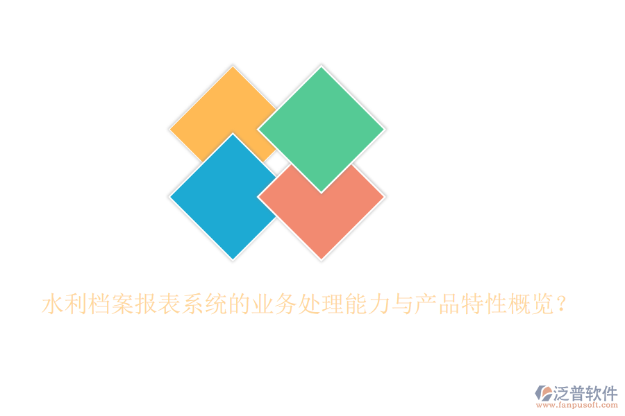 水利檔案報表系統(tǒng)的業(yè)務(wù)處理能力與產(chǎn)品特性概覽？