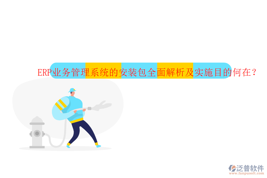 ERP業(yè)務(wù)管理系統(tǒng)的安裝包全面解析及實(shí)施目的何在？