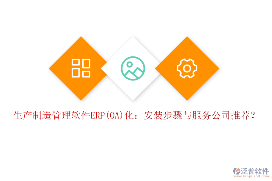 生產(chǎn)制造管理軟件ERP(OA)化：安裝步驟與服務(wù)公司推薦？