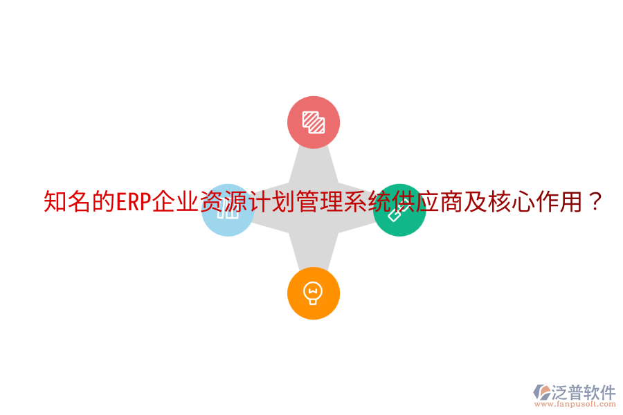  知名的ERP企業(yè)資源計(jì)劃管理系統(tǒng)供應(yīng)商及核心作用？