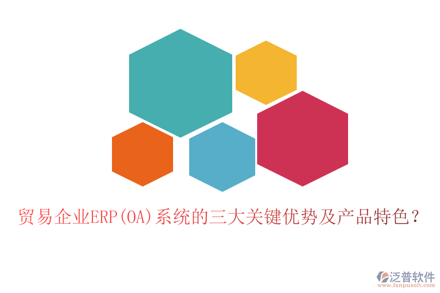 貿(mào)易企業(yè)ERP(OA)系統(tǒng)的三大關(guān)鍵優(yōu)勢(shì)及產(chǎn)品特色？
