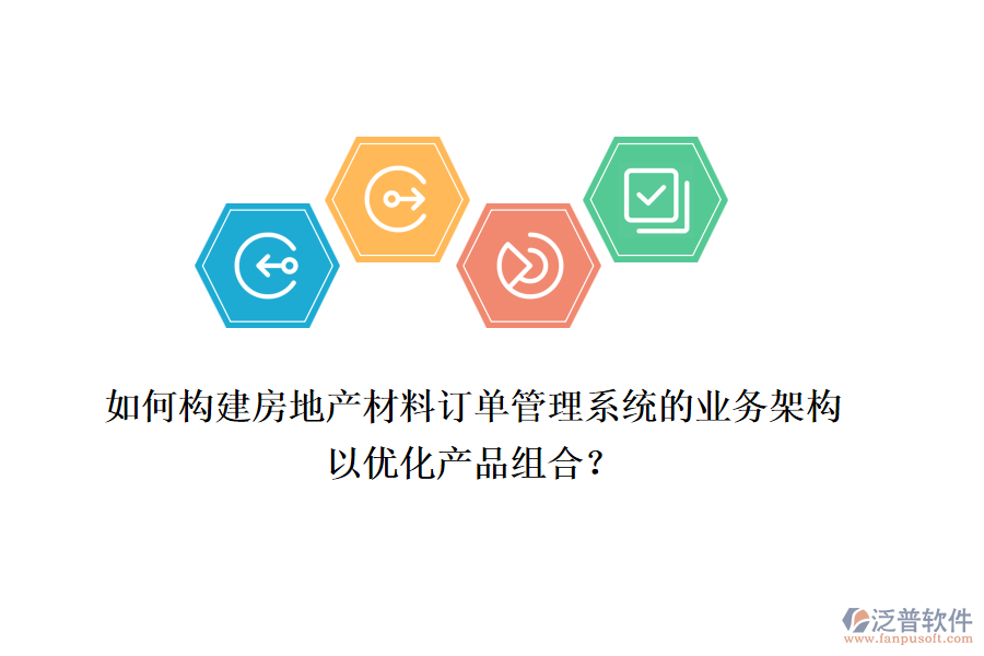 如何構建房地產(chǎn)材料訂單管理系統(tǒng)的業(yè)務架構以優(yōu)化產(chǎn)品組合？