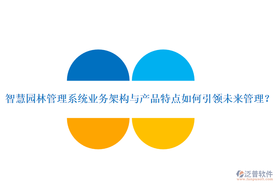 智慧園林管理系統(tǒng)業(yè)務(wù)架構(gòu)與產(chǎn)品特點如何引領(lǐng)未來管理？
