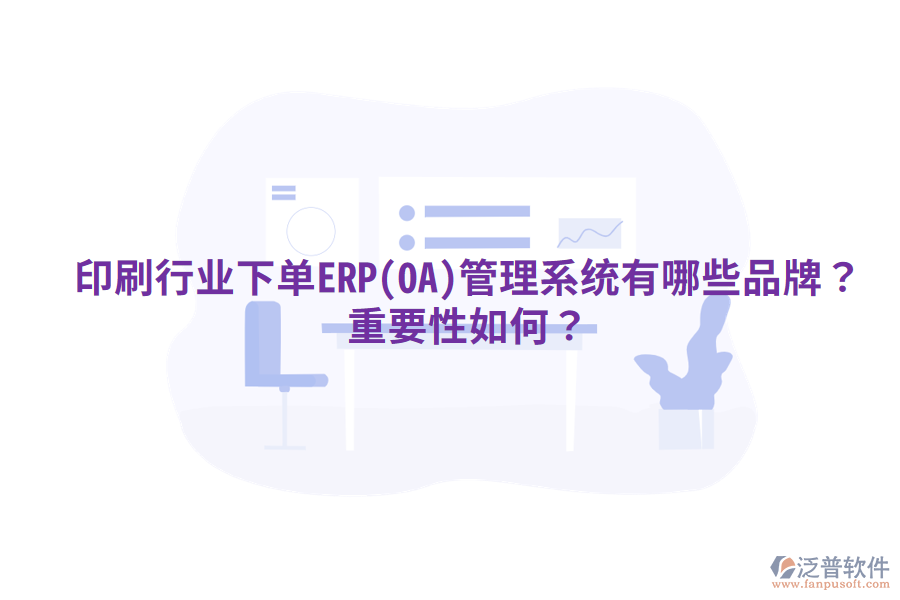 印刷行業(yè)下單ERP(OA)管理系統(tǒng)有哪些品牌？重要性如何？