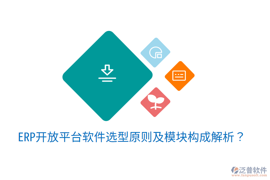  ERP開放平臺軟件選型原則及模塊構(gòu)成解析？