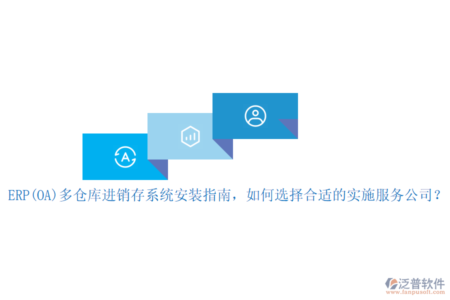 ERP(OA)多倉(cāng)庫(kù)進(jìn)銷存系統(tǒng)安裝指南，如何選擇合適的實(shí)施服務(wù)公司？