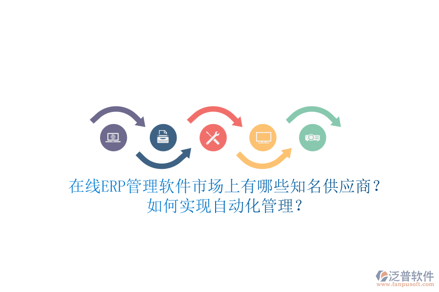 在線ERP管理軟件市場上有哪些知名供應(yīng)商？如何實現(xiàn)自動化管理？