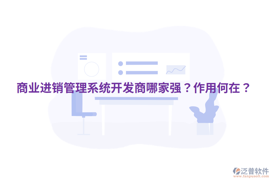 商業(yè)進銷管理系統(tǒng)開發(fā)商哪家強？作用何在？