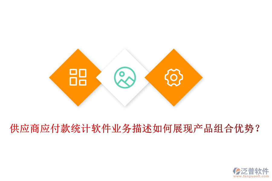 供應(yīng)商應(yīng)付款統(tǒng)計(jì)軟件業(yè)務(wù)描述如何展現(xiàn)產(chǎn)品組合優(yōu)勢(shì)？