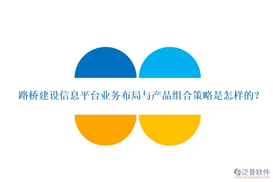 路橋建設信息平臺業(yè)務布局與產(chǎn)品組合策略是怎樣的？