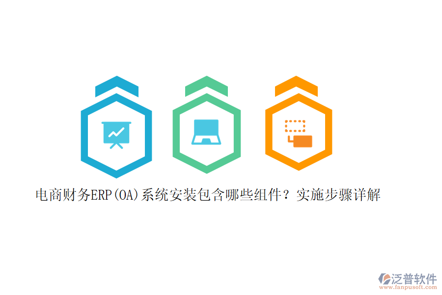 電商財務(wù)ERP(OA)系統(tǒng)安裝包含哪些組件？實施步驟詳解