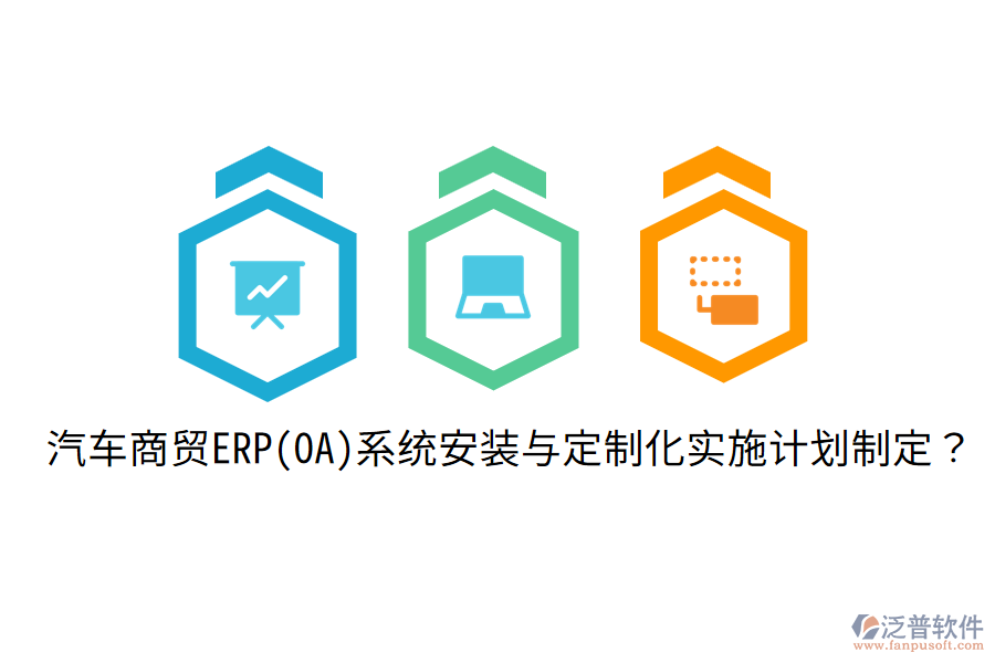 汽車商貿(mào)ERP(OA)系統(tǒng)安裝與定制化實(shí)施計(jì)劃制定？