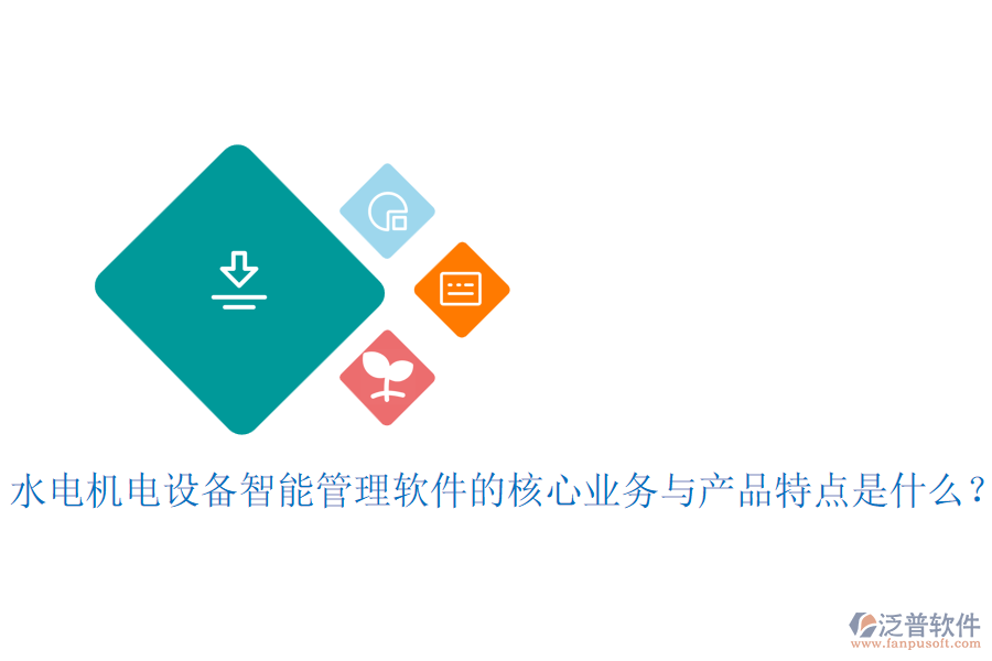 水電機電設備智能管理軟件的核心業(yè)務與產(chǎn)品特點是什么？