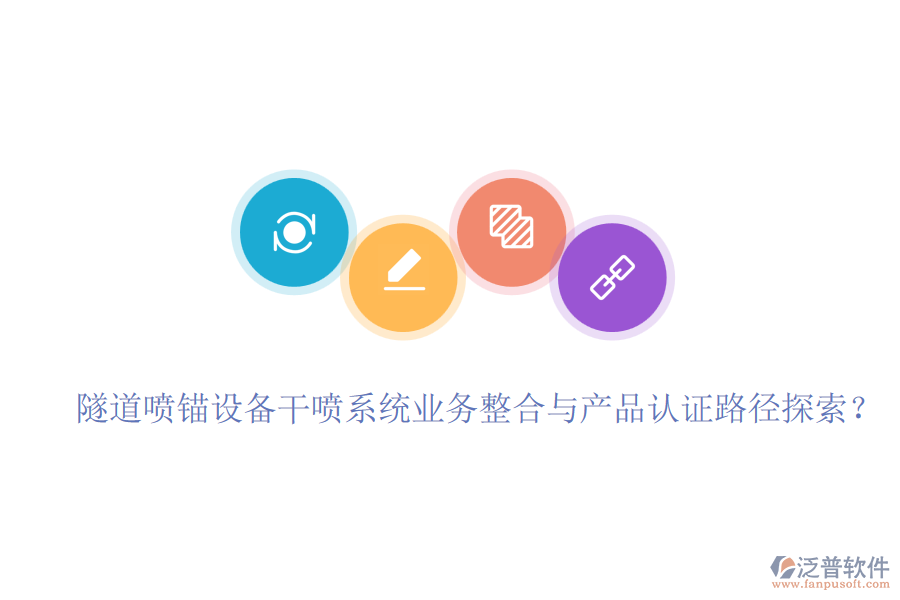 隧道噴錨設(shè)備干噴系統(tǒng)業(yè)務(wù)整合與產(chǎn)品認(rèn)證路徑探索？