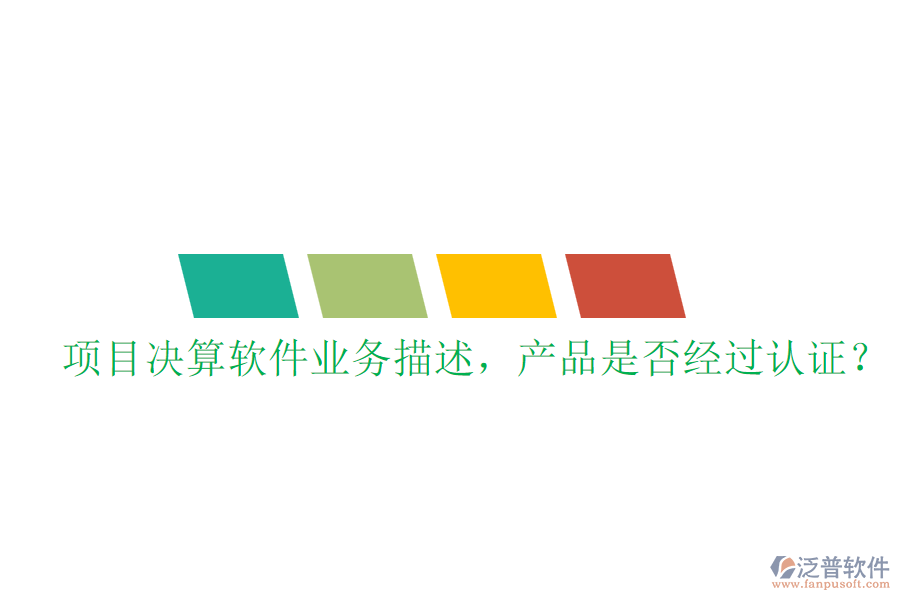 項目決算軟件業(yè)務(wù)描述，產(chǎn)品是否經(jīng)過認證？
