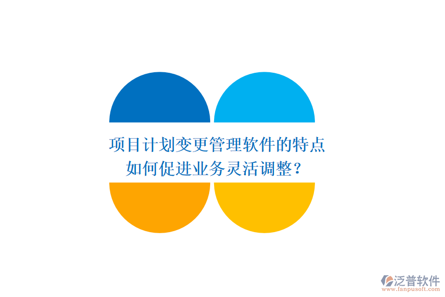 項(xiàng)目計(jì)劃變更管理軟件的特點(diǎn)如何促進(jìn)業(yè)務(wù)靈活調(diào)整？