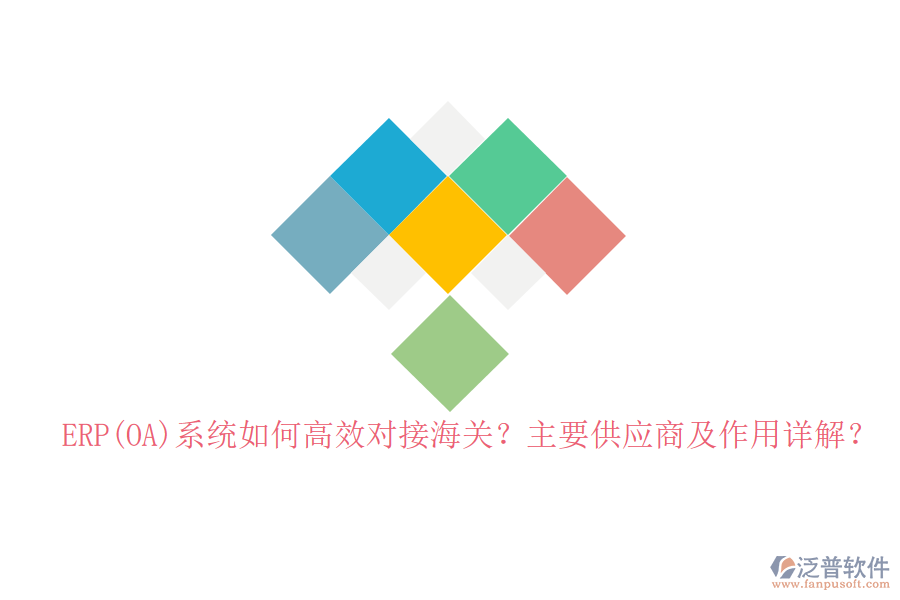 ERP(OA)系統(tǒng)如何高效對接海關(guān)？主要供應(yīng)商及作用詳解？