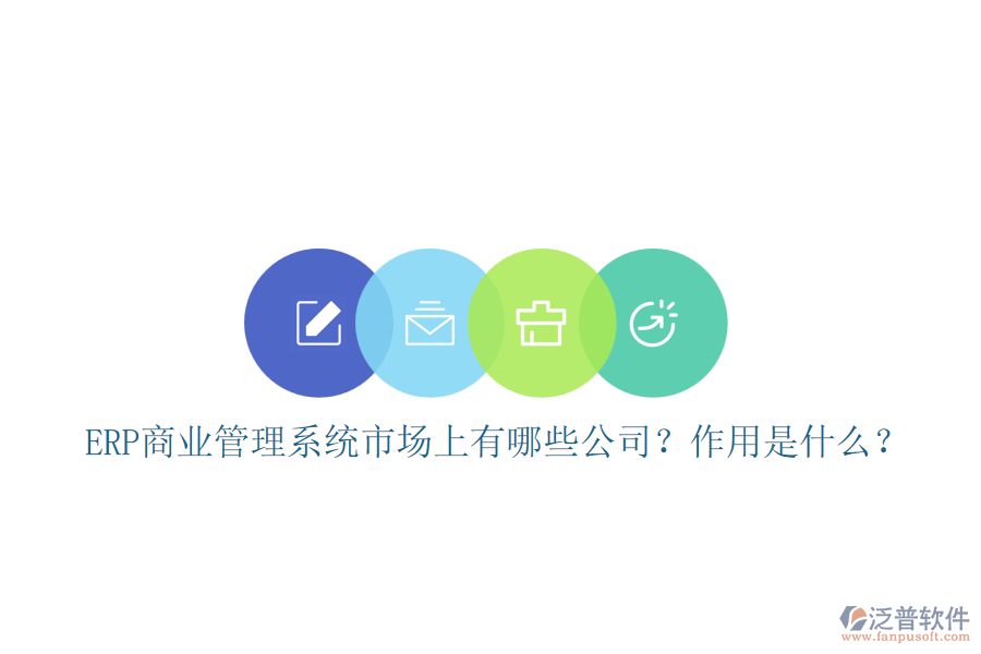 ERP商業(yè)管理系統(tǒng)市場上有哪些公司？作用是什么？