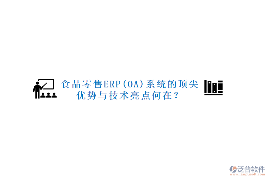 食品零售ERP(OA)系統(tǒng)的頂尖優(yōu)勢(shì)與技術(shù)亮點(diǎn)何在？