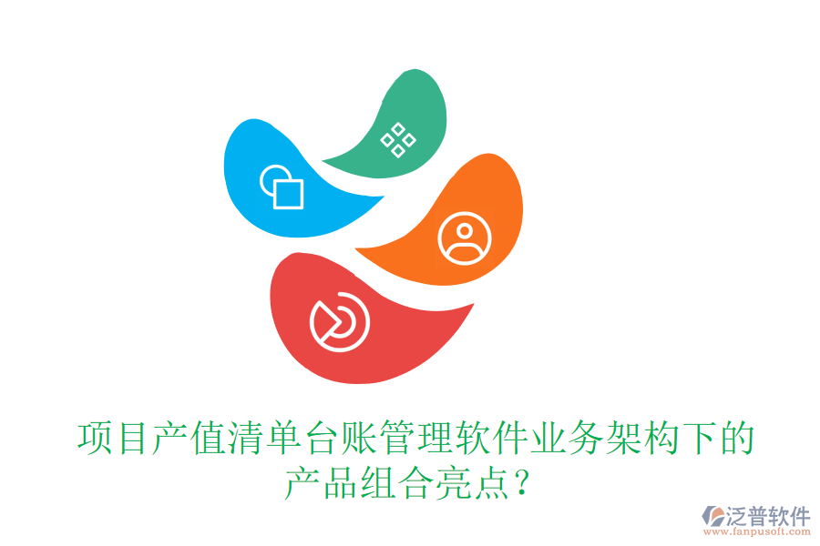 項(xiàng)目產(chǎn)值清單臺(tái)賬管理軟件業(yè)務(wù)架構(gòu)下的產(chǎn)品組合亮點(diǎn)？