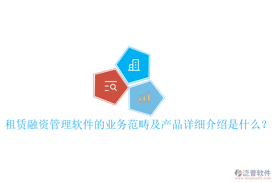 租賃融資管理軟件的業(yè)務(wù)范疇及產(chǎn)品詳細介紹是什么？