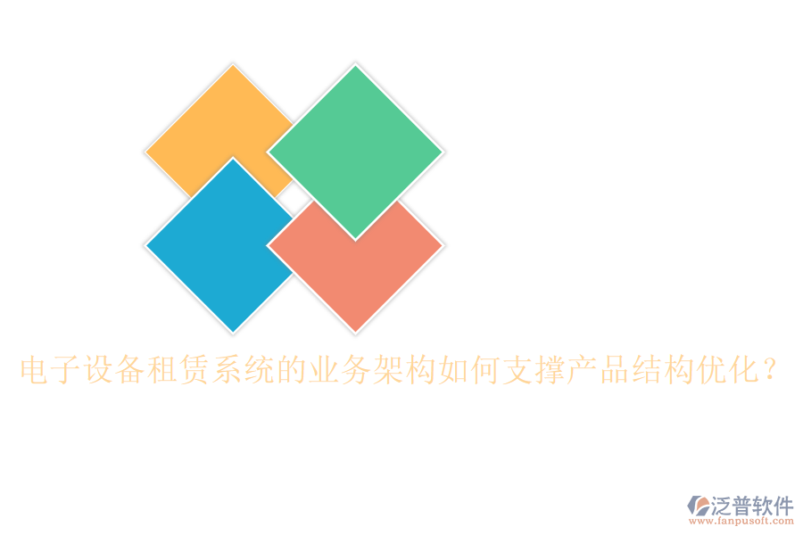 電子設(shè)備租賃系統(tǒng)的業(yè)務(wù)架構(gòu)如何支撐產(chǎn)品結(jié)構(gòu)優(yōu)化？