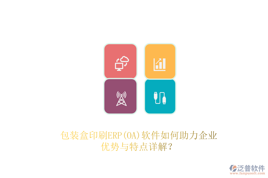 包裝盒印刷ERP(OA)軟件如何助力企業(yè)，優(yōu)勢與特點(diǎn)詳解？
