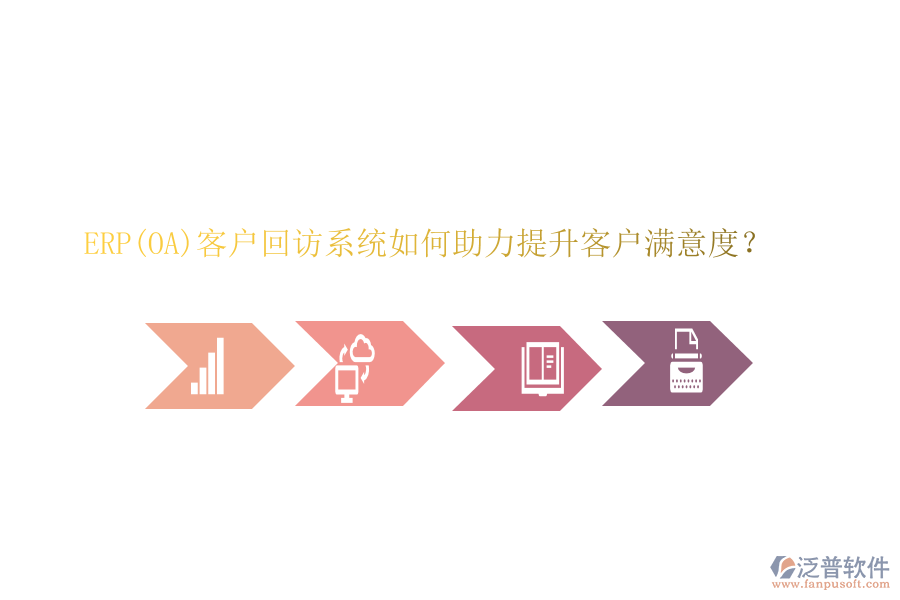 ERP(OA)客戶回訪系統(tǒng)如何助力提升客戶滿意度？