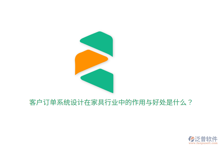 客戶訂單系統(tǒng)設(shè)計(jì)在家具行業(yè)中的作用與好處是什么？