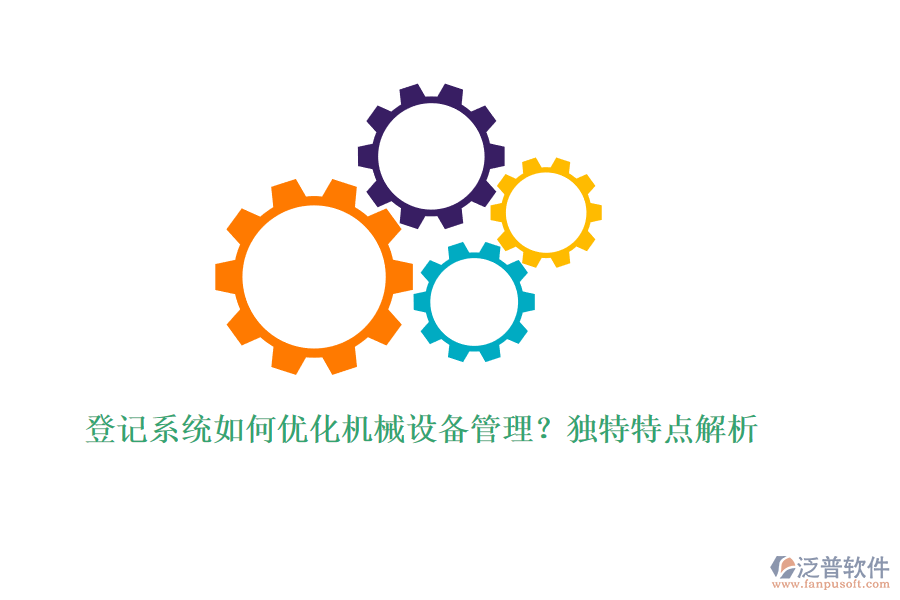 登記系統(tǒng)如何優(yōu)化機(jī)械設(shè)備管理？獨(dú)特特點(diǎn)解析