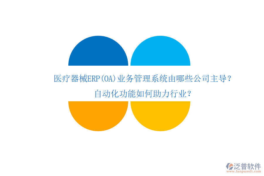 醫(yī)療器械ERP(OA)業(yè)務管理系統(tǒng)由哪些公司主導？自動化功能如何助力行業(yè)？