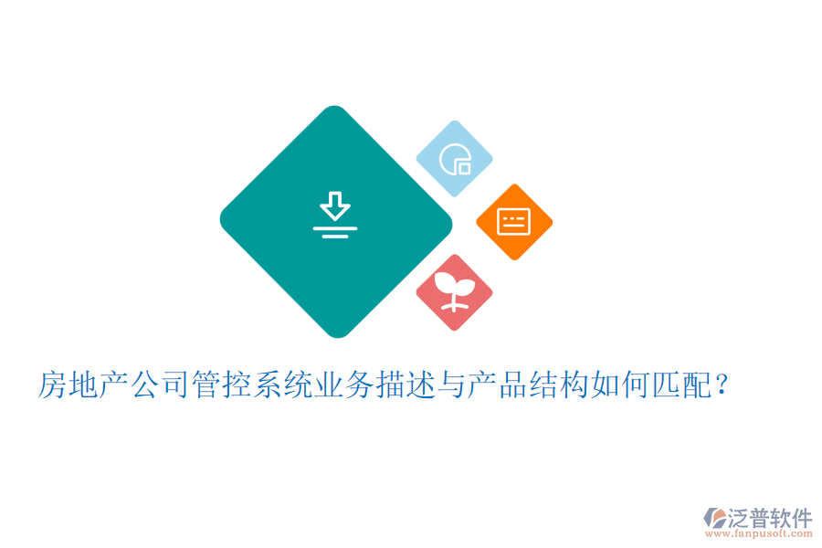 房地產(chǎn)公司管控系統(tǒng)業(yè)務描述與產(chǎn)品結構如何匹配？
