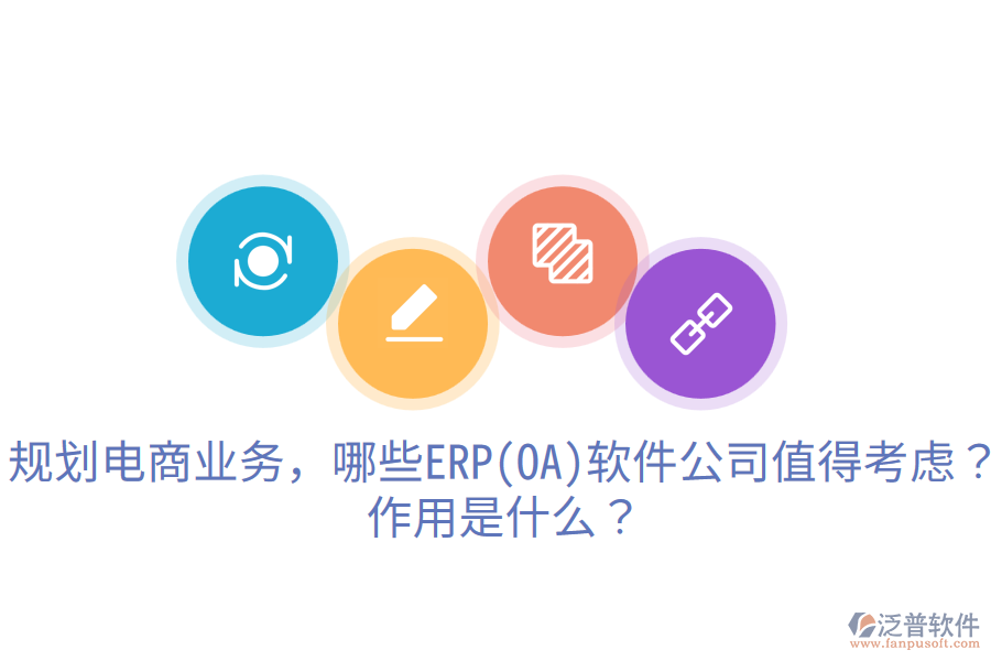  規(guī)劃電商業(yè)務(wù)，哪些ERP(OA)軟件公司值得考慮？作用是什么？