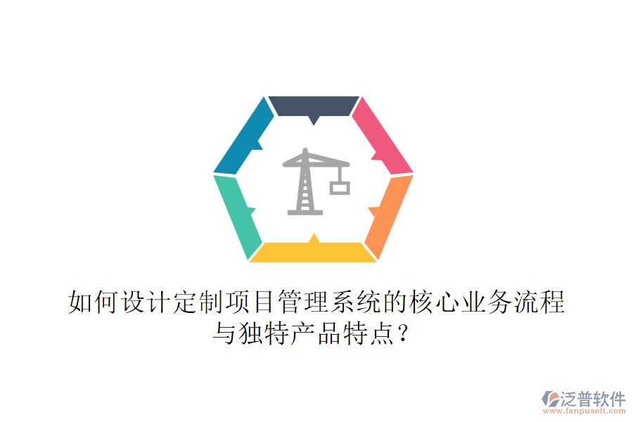 如何設(shè)計(jì)定制項(xiàng)目管理系統(tǒng)的核心業(yè)務(wù)流程與獨(dú)特產(chǎn)品特點(diǎn)？
