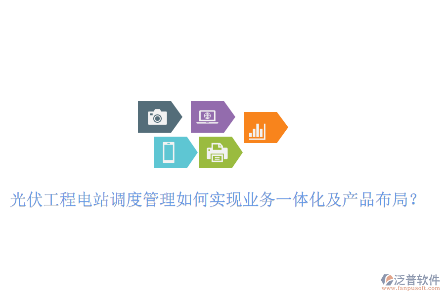 光伏工程電站調(diào)度管理如何實(shí)現(xiàn)業(yè)務(wù)一體化及產(chǎn)品布局?