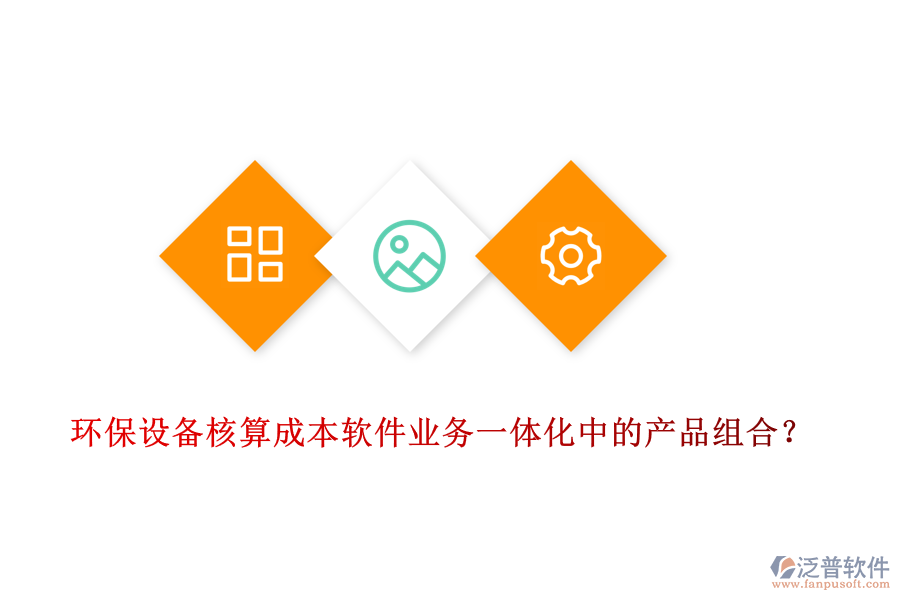 環(huán)保設備核算成本軟件業(yè)務一體化中的產品組合？