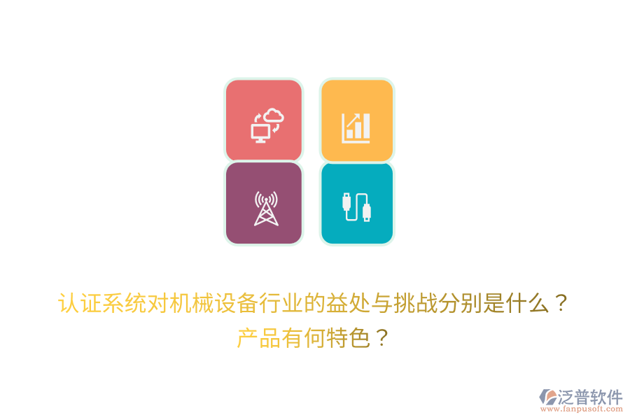 認(rèn)證系統(tǒng)對(duì)機(jī)械設(shè)備行業(yè)的益處與挑戰(zhàn)分別是什么？產(chǎn)品有何特色？