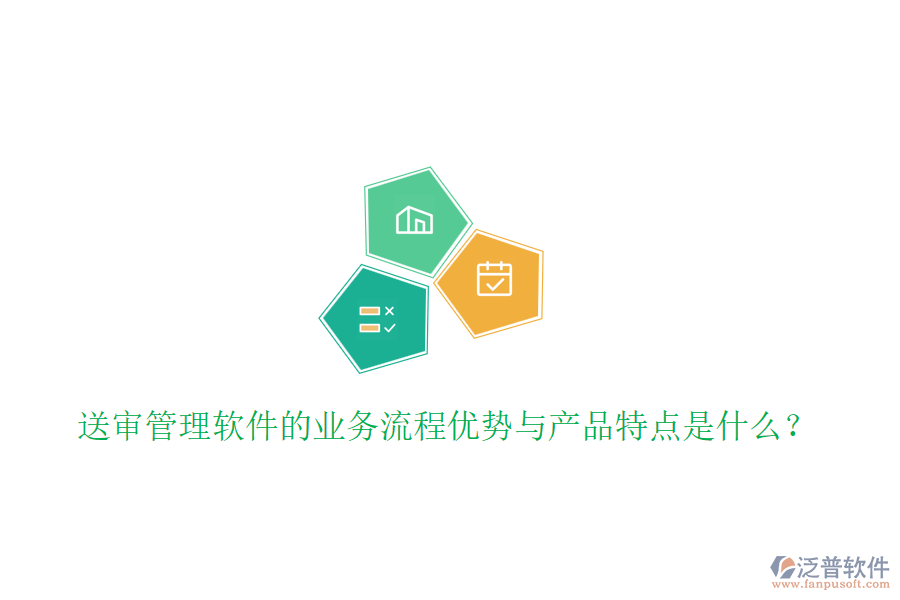 送審管理軟件的業(yè)務(wù)流程優(yōu)勢與產(chǎn)品特點是什么？