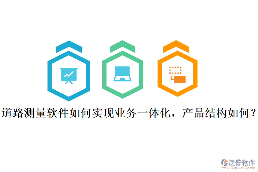 道路測量軟件如何實(shí)現(xiàn)業(yè)務(wù)一體化，產(chǎn)品結(jié)構(gòu)如何？