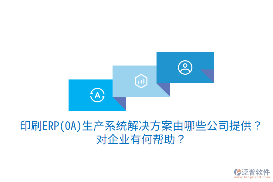  印刷ERP(OA)生產(chǎn)系統(tǒng)解決方案由哪些公司提供？對企業(yè)有何幫助？