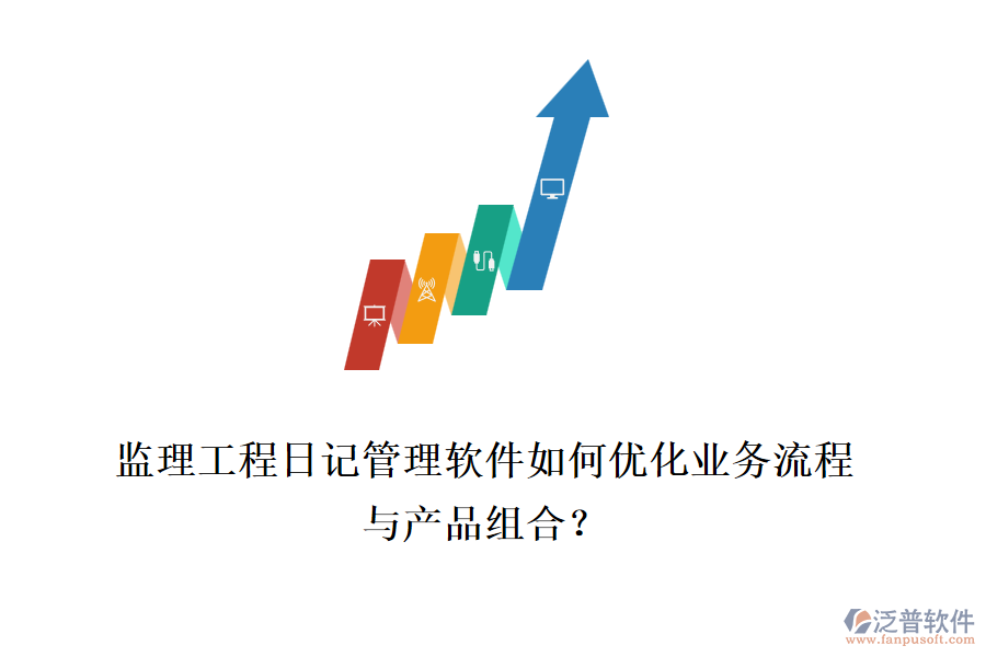 監(jiān)理工程日記管理軟件如何優(yōu)化業(yè)務(wù)流程與產(chǎn)品組合？