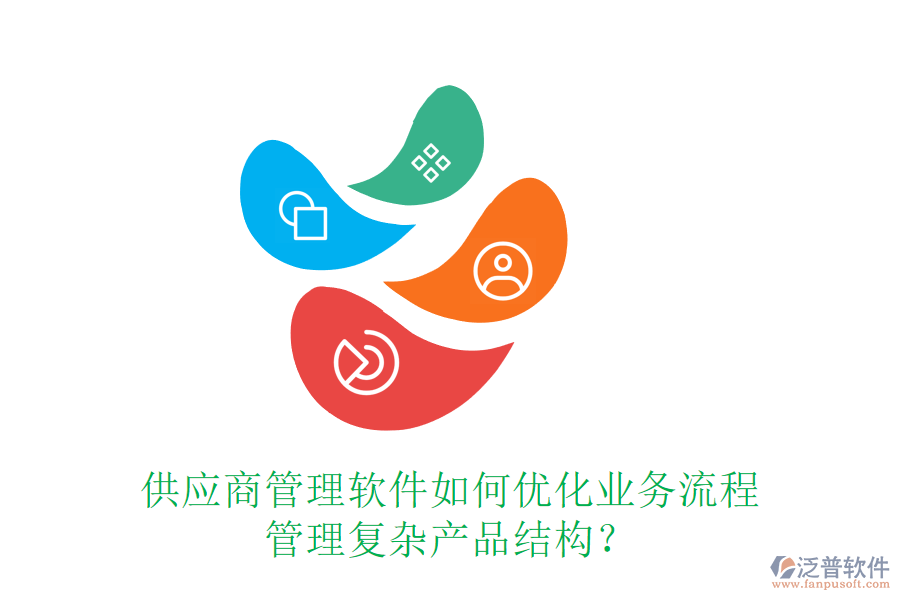 供應商管理軟件如何優(yōu)化業(yè)務流程，管理復雜產(chǎn)品結構？